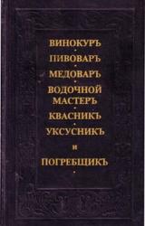Книга Винокуръ, пивоваръ, медоваръ, водочной мастеръ, квасникъ, уксусникь, и погребщикъ